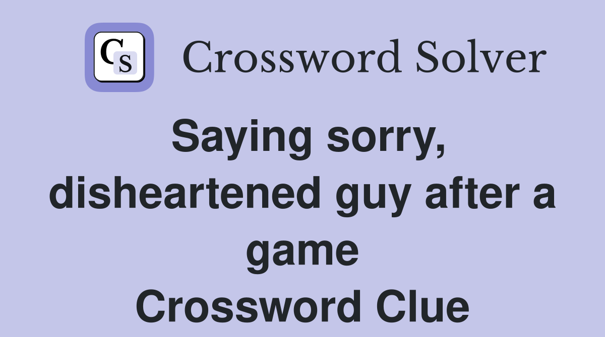 Saying sorry, disheartened guy after a game Crossword Clue