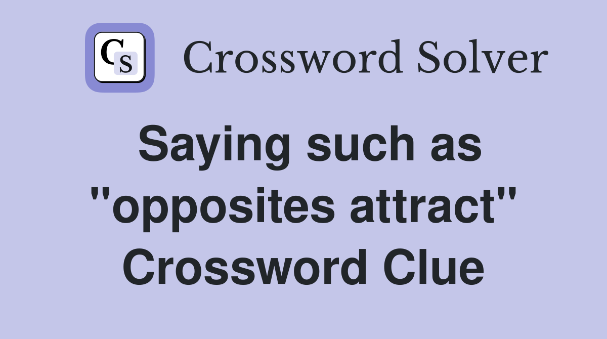 Saying such as "opposites attract" Crossword Clue