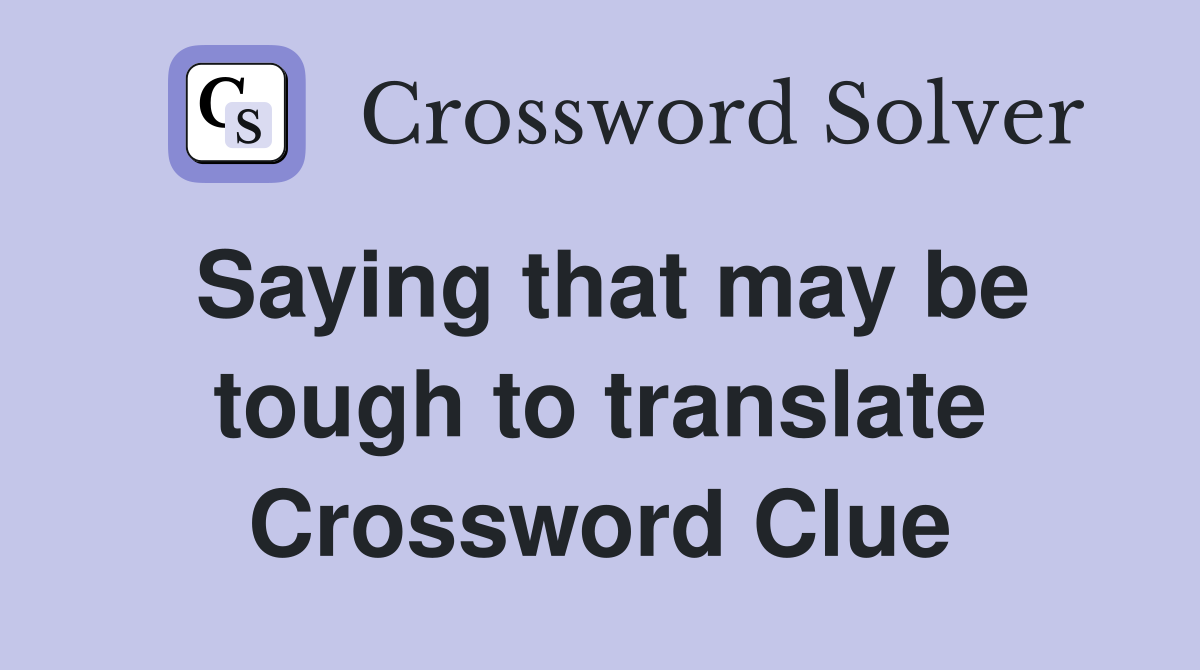 Saying that may be tough to translate Crossword Clue