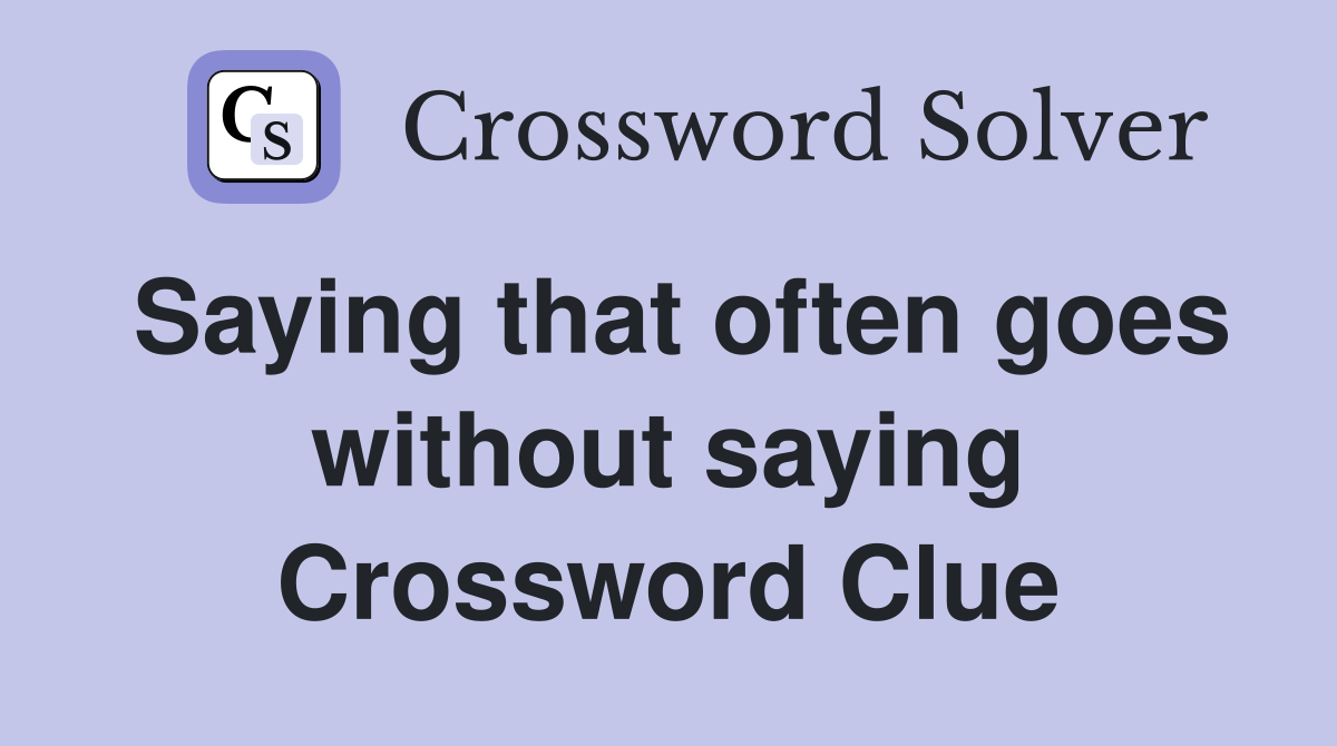 Saying that often goes without saying Crossword Clue