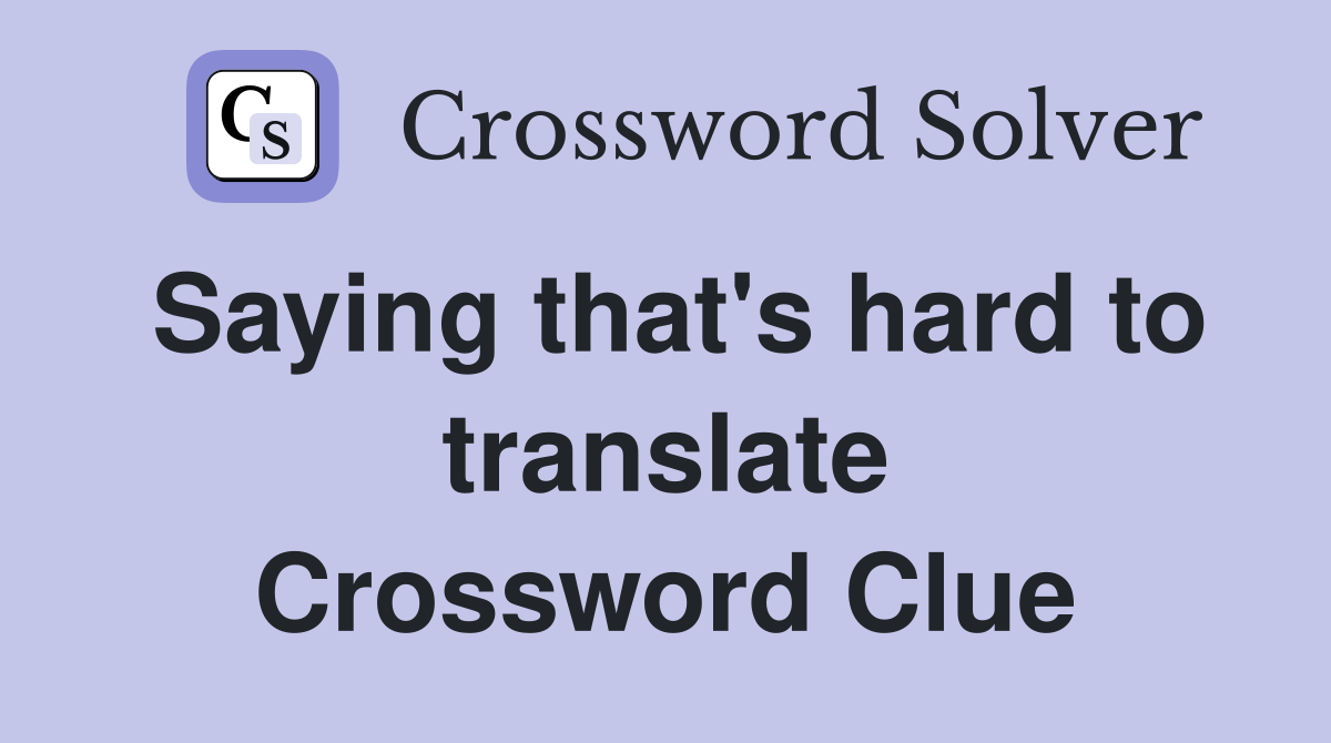 Saying that's hard to translate Crossword Clue