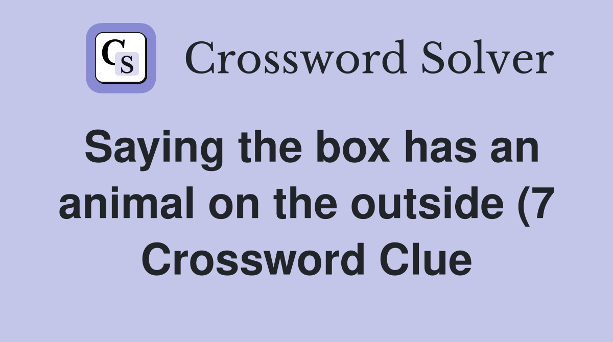 Saying the box has an animal on the outside (7) Crossword Clue Saying the box has an animal on the outside (7) Crossword Clue