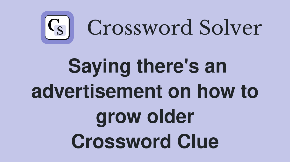 Saying there's an advertisement on how to grow older Crossword Clue
