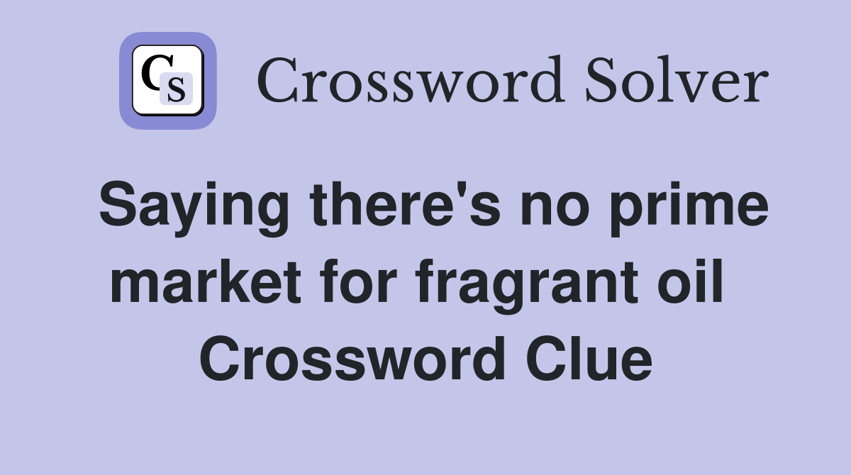 Saying there's no prime market for fragrant oil  Crossword Clue