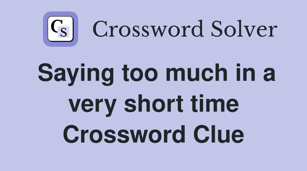 Saying too much in a very short time Crossword Clue