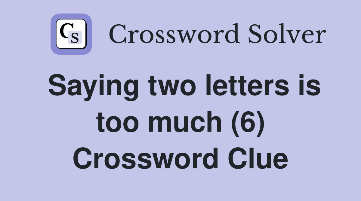 Saying two letters is too much (6) Crossword Clue