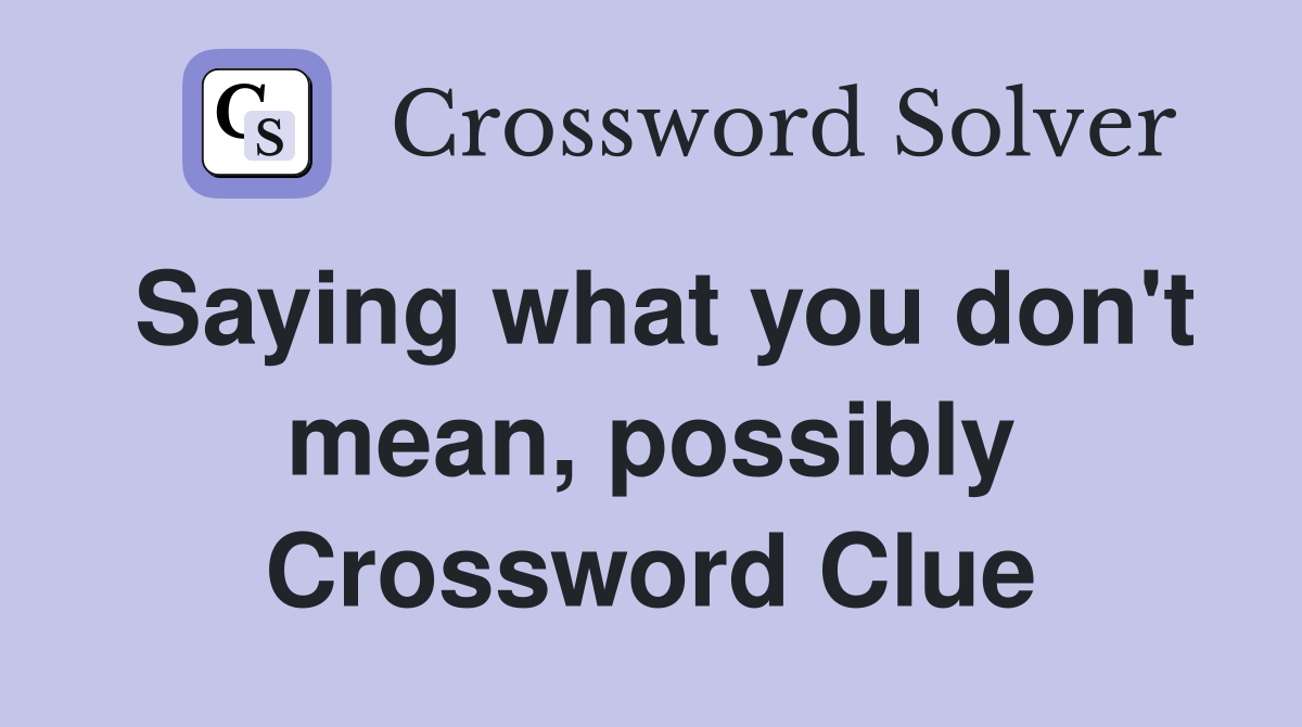 Saying what you don't mean, possibly Crossword Clue
