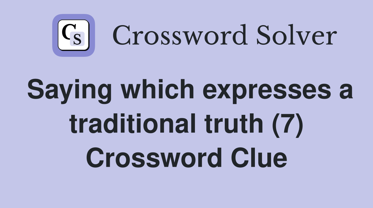 Saying which expresses a traditional truth (7) Crossword Clue