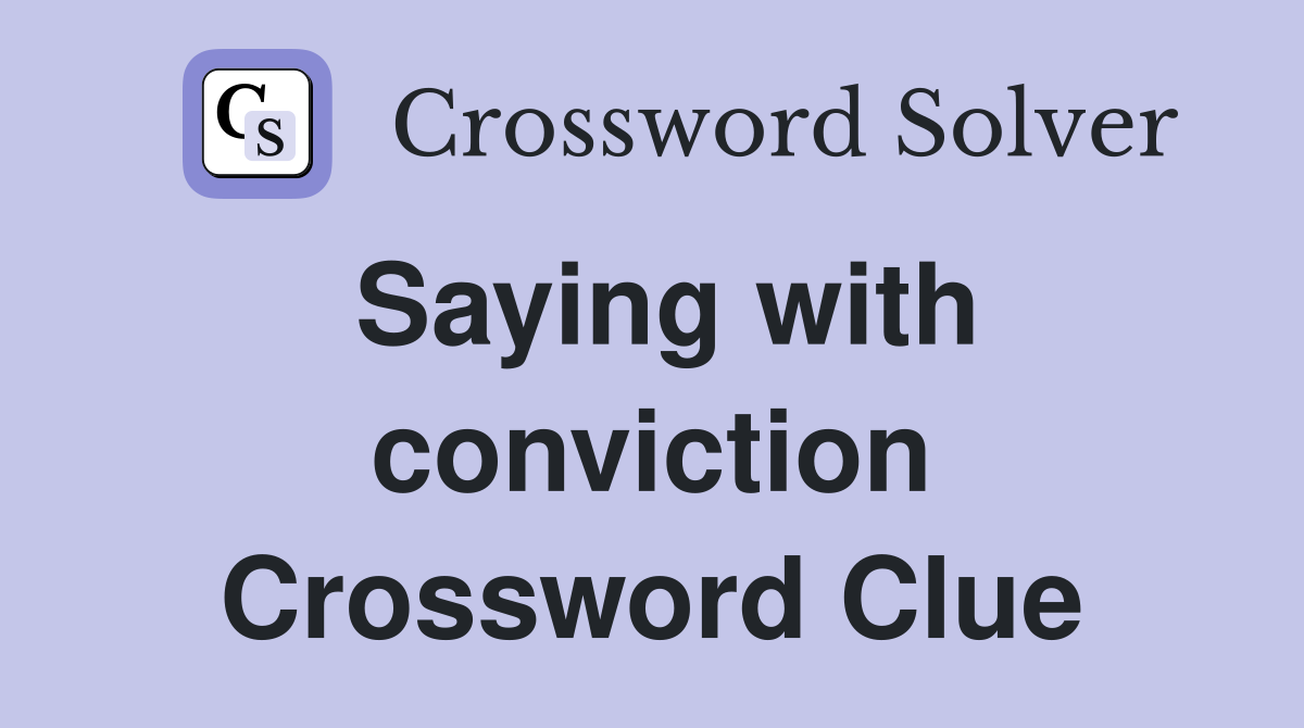 Saying with conviction Crossword Clue