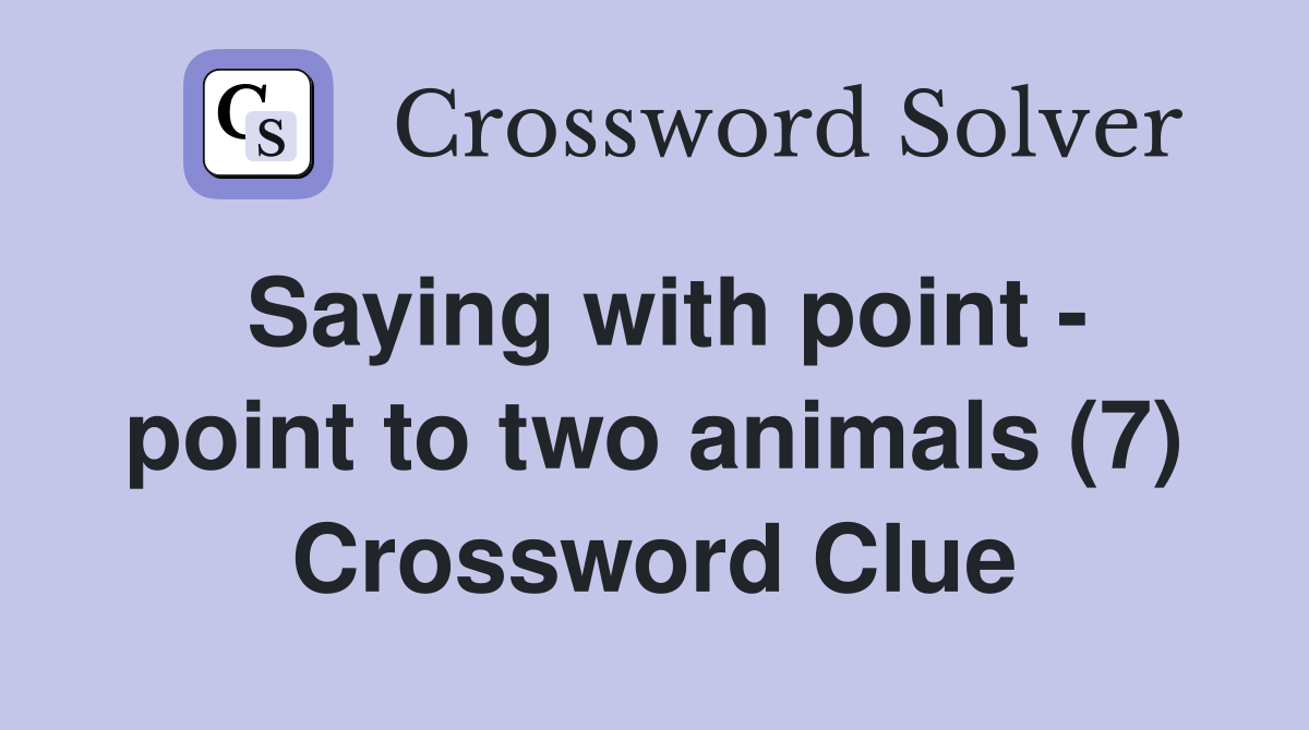 Saying with point - point to two animals (7) Crossword Clue