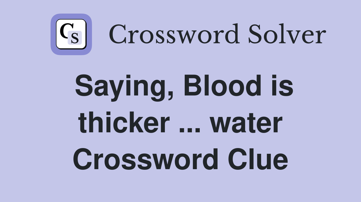 Saying, Blood is thicker ... water Crossword Clue