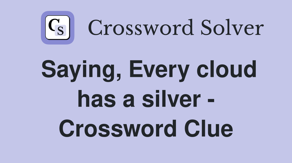 Saying, Every cloud has a silver - Crossword Clue