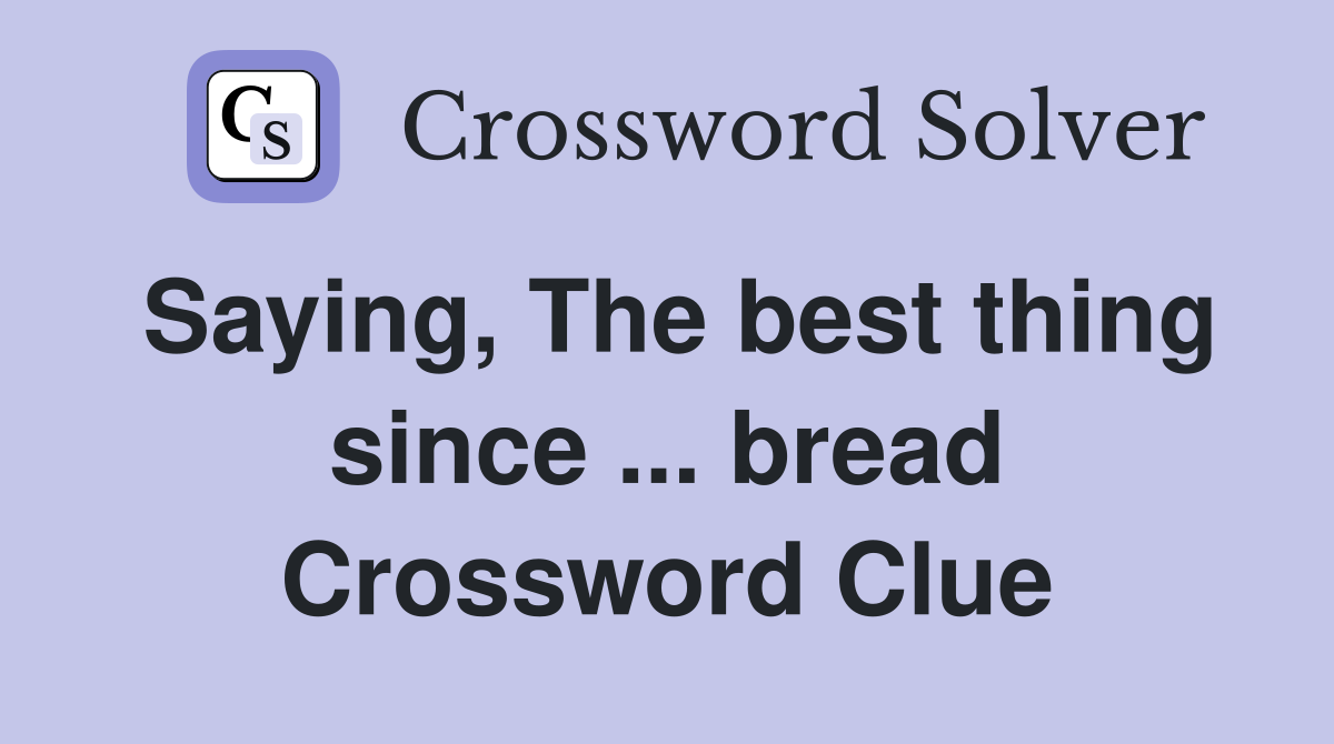 Saying, The best thing since ... bread Crossword Clue