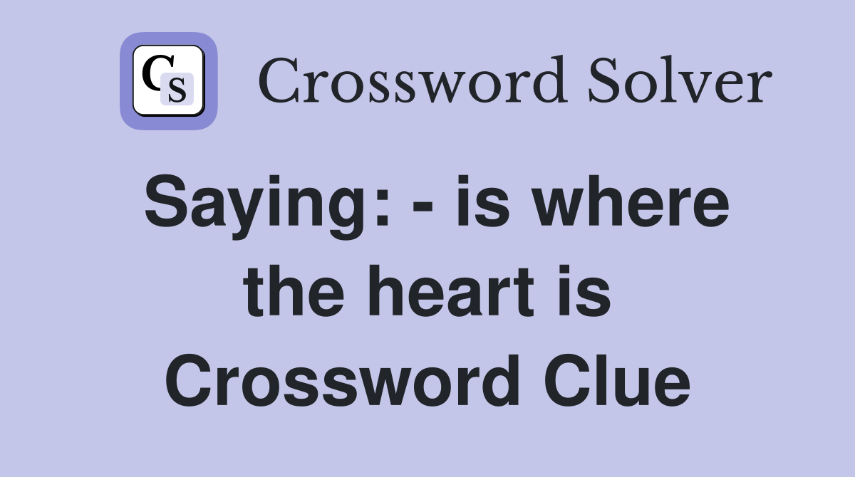 Saying: - is where the heart is Crossword Clue
