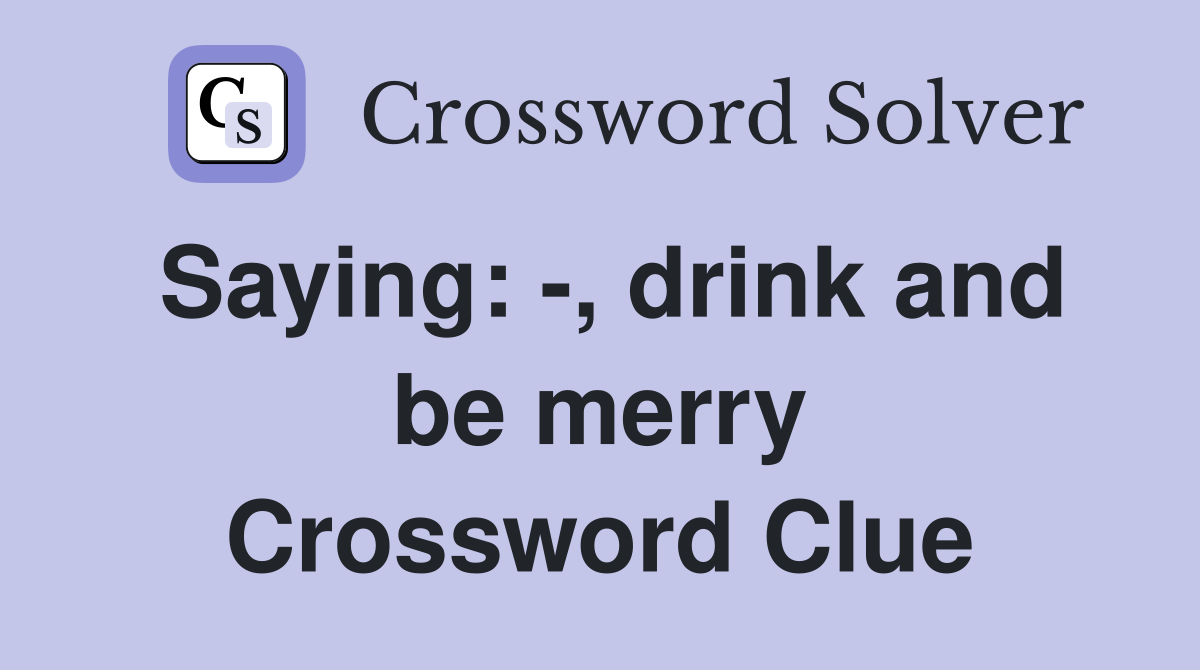 Saying: -, drink and be merry Crossword Clue