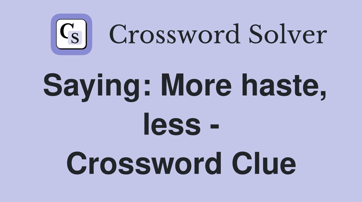 Saying: More haste, less - Crossword Clue