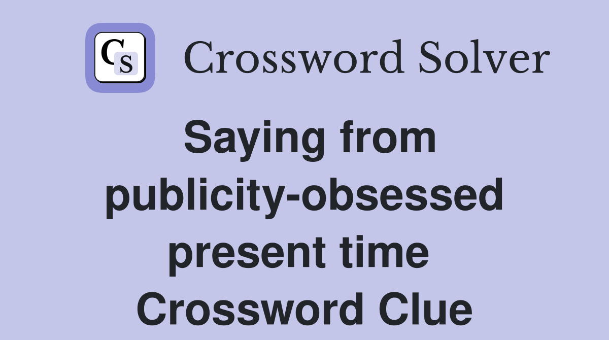 Saying from publicity-obsessed present time  Crossword Clue