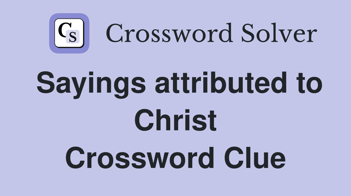 Sayings attributed to Christ Crossword Clue
