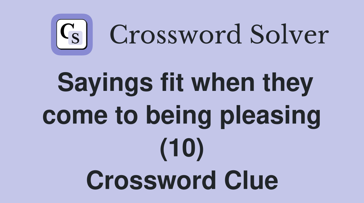 Sayings fit when they come to being pleasing (10) Crossword Clue