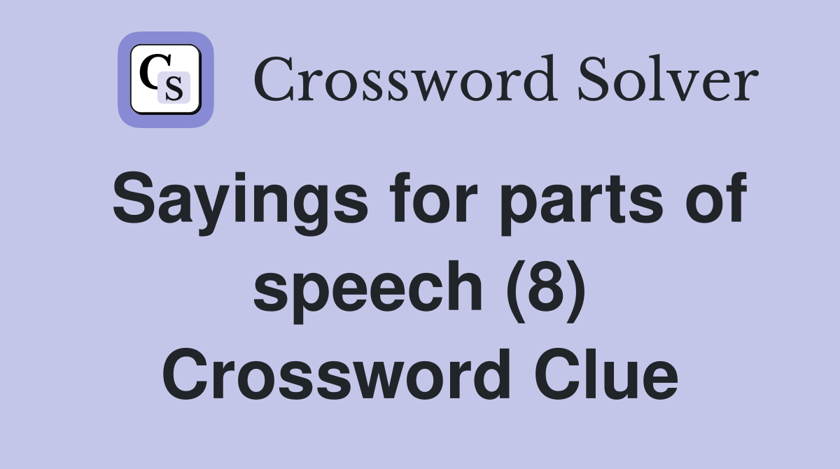 Sayings for parts of speech (8) Crossword Clue