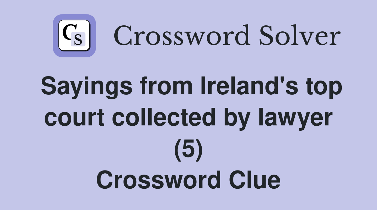 Sayings from Ireland's top court collected by lawyer (5) Crossword Clue