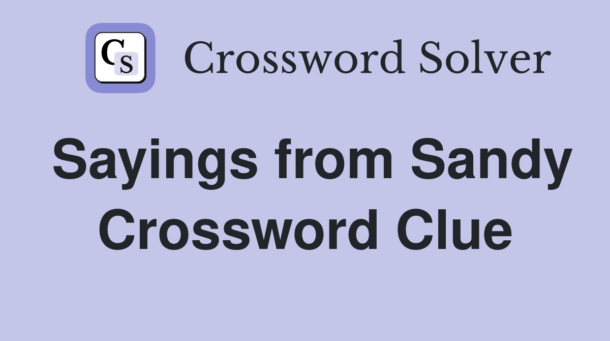 Sayings from Sandy Crossword Clue