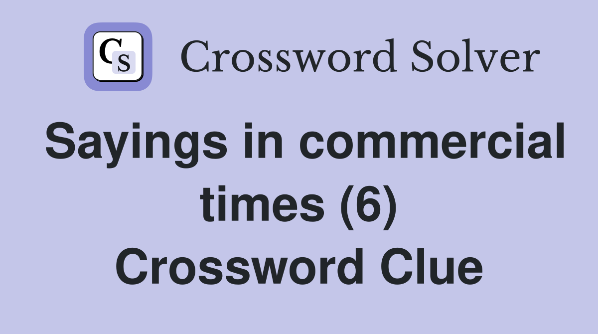Sayings in commercial times (6) Crossword Clue