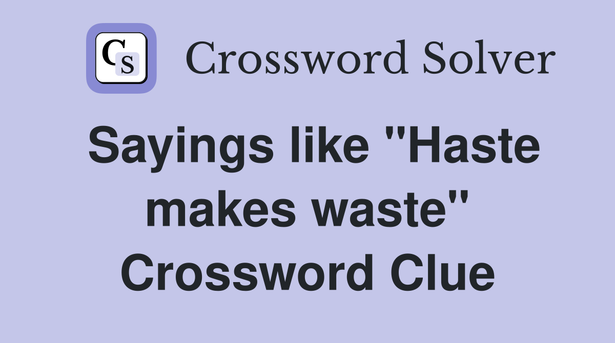 Sayings like "Haste makes waste" Crossword Clue