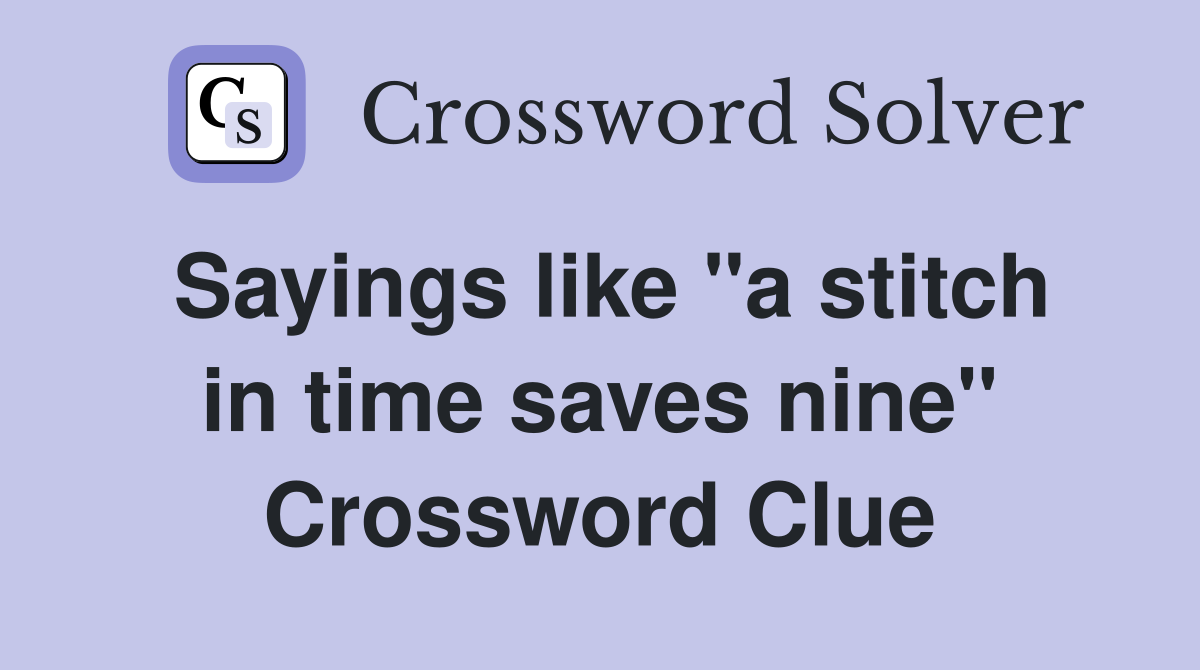 Sayings like "a stitch in time saves nine" Crossword Clue