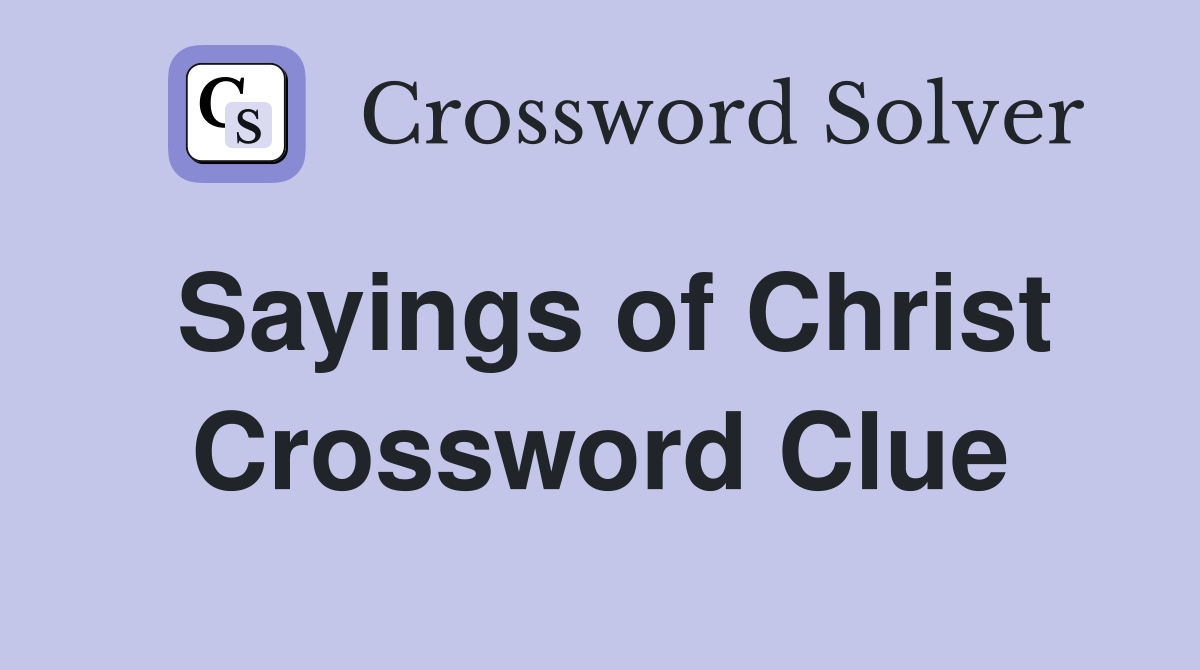 Sayings of Christ Crossword Clue