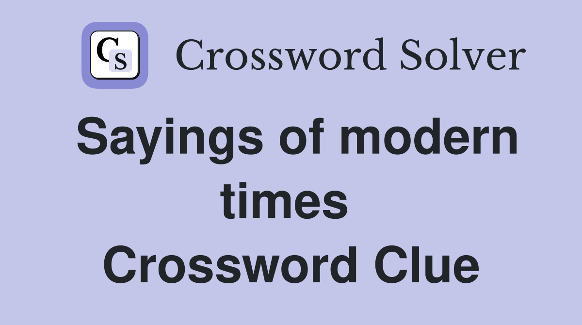 Sayings of modern times  Crossword Clue