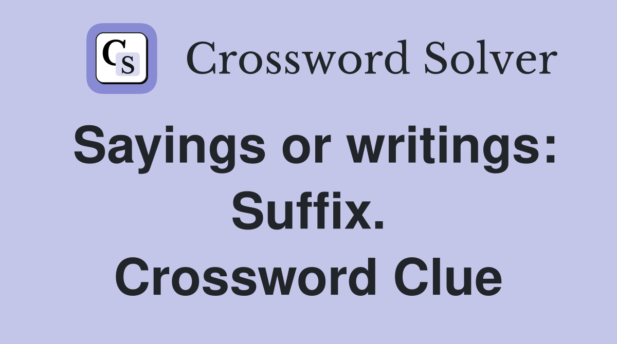 Sayings or writings: Suffix. Crossword Clue