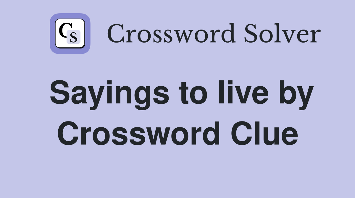 Sayings to live by Crossword Clue