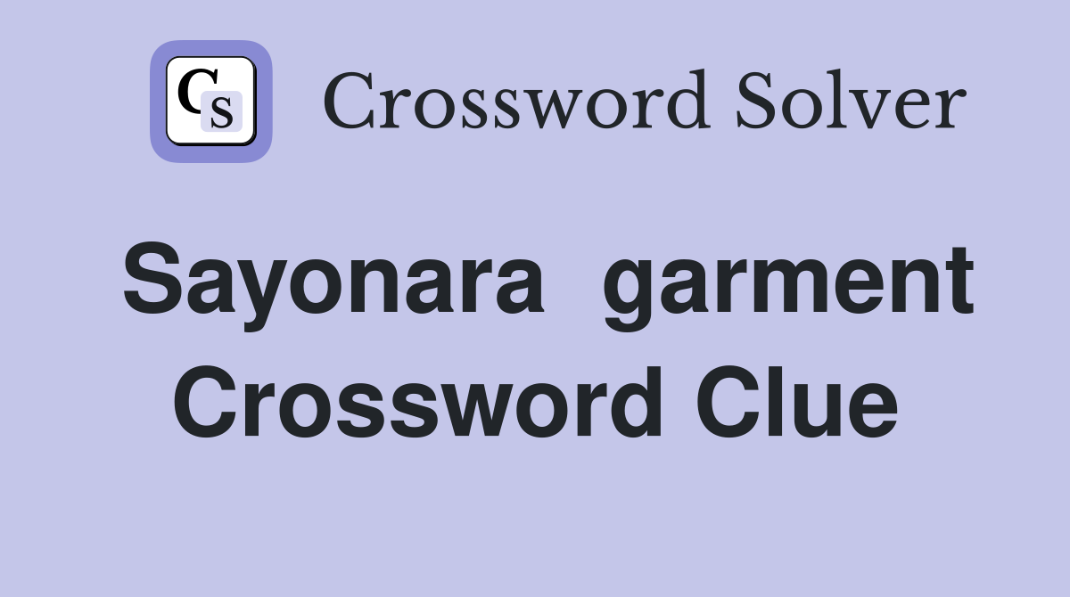 Sayonara  garment Crossword Clue