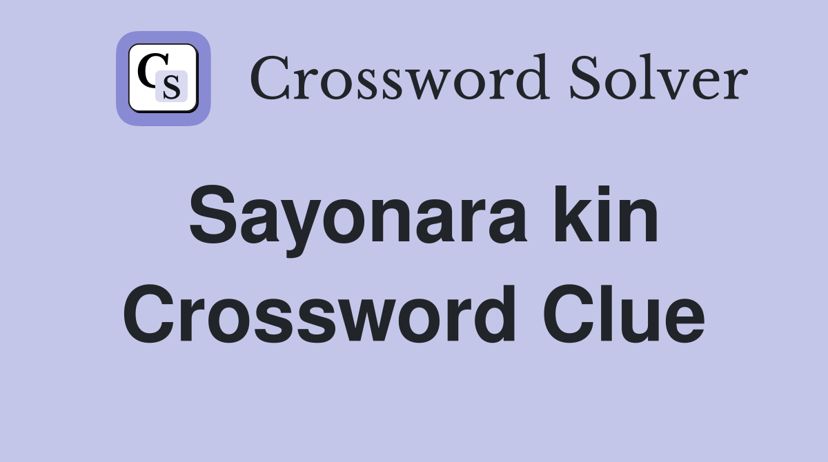 Sayonara kin Crossword Clue