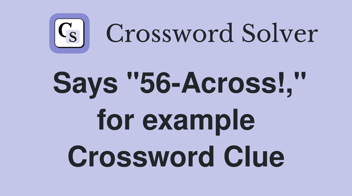 Says "56-Across!," for example Crossword Clue