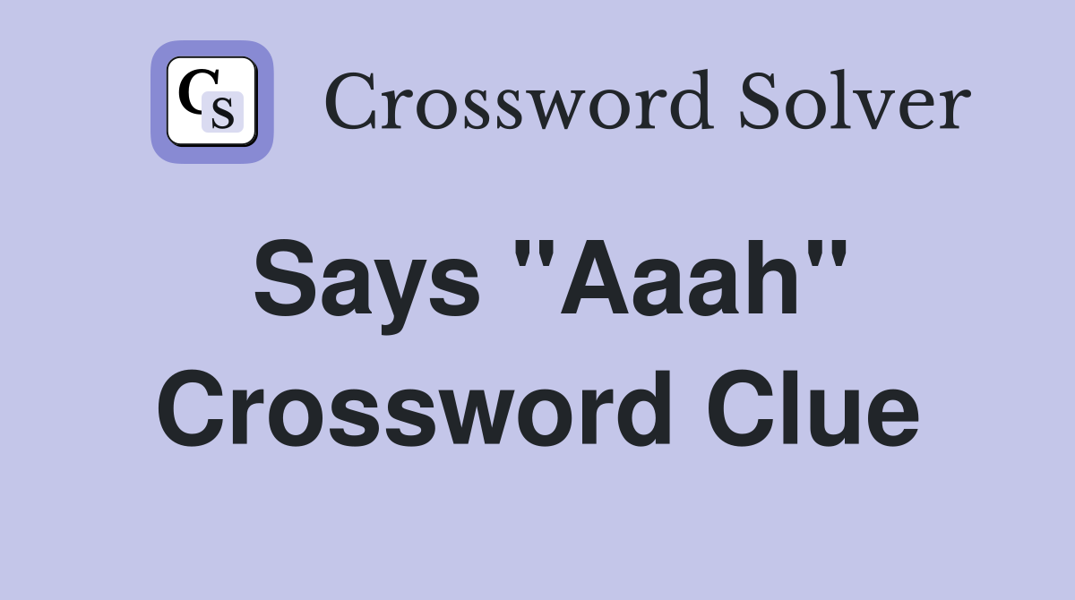 Says "Aaah" Crossword Clue