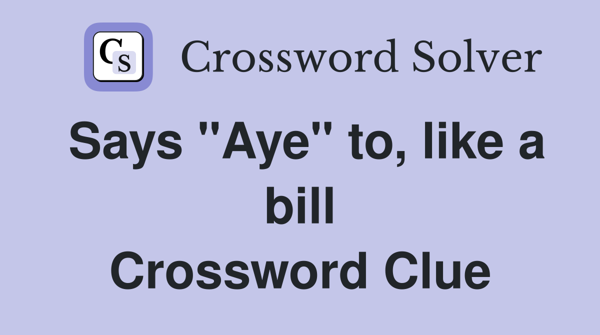 Says "Aye" to, like a bill Crossword Clue