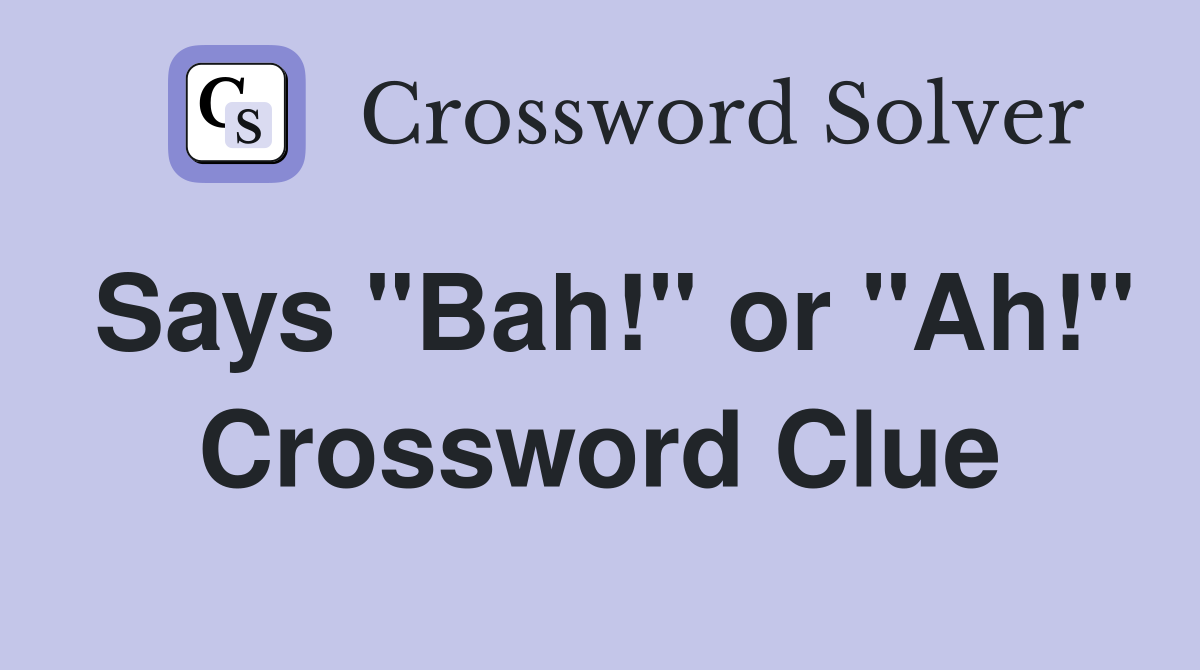 Says "Bah!" or "Ah!" Crossword Clue