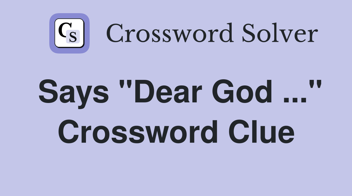 Says "Dear God ..." Crossword Clue