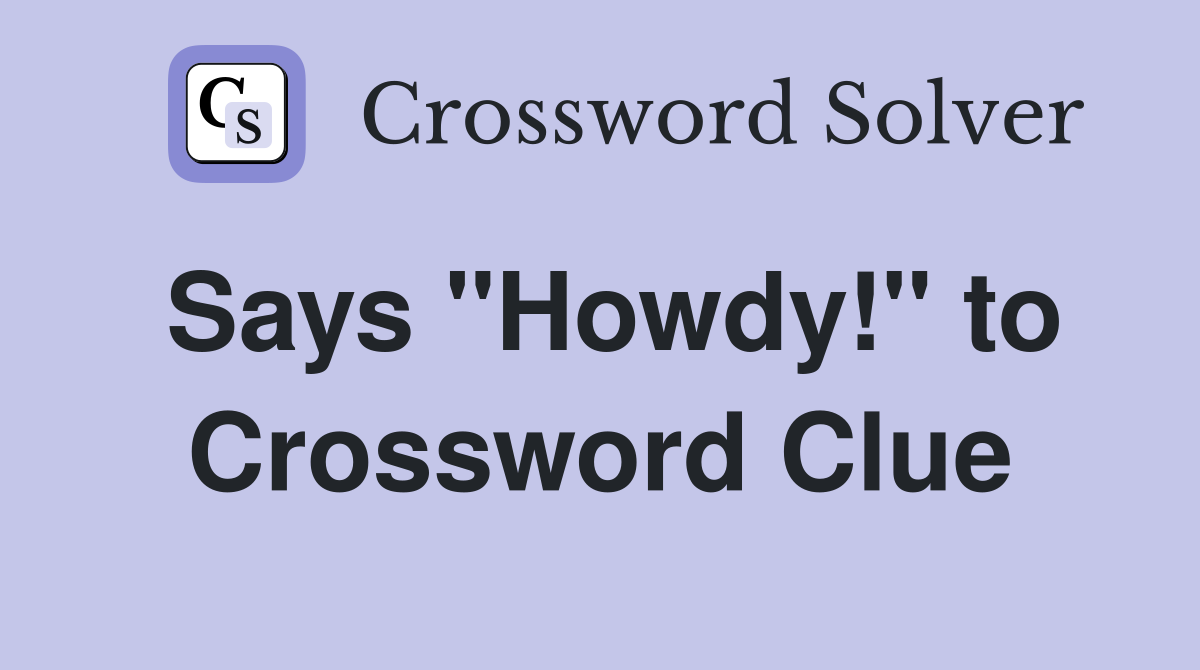 Says "Howdy!" to Crossword Clue