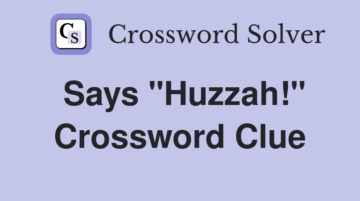 Says "Huzzah!" Crossword Clue