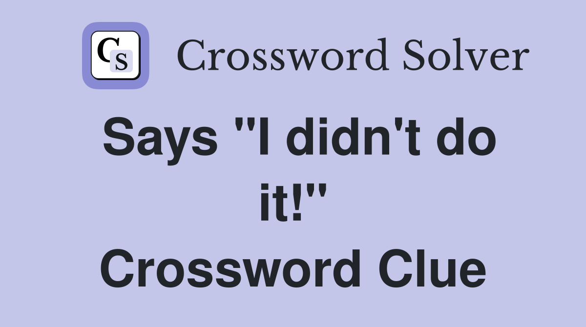Says "I didn't do it!" Crossword Clue