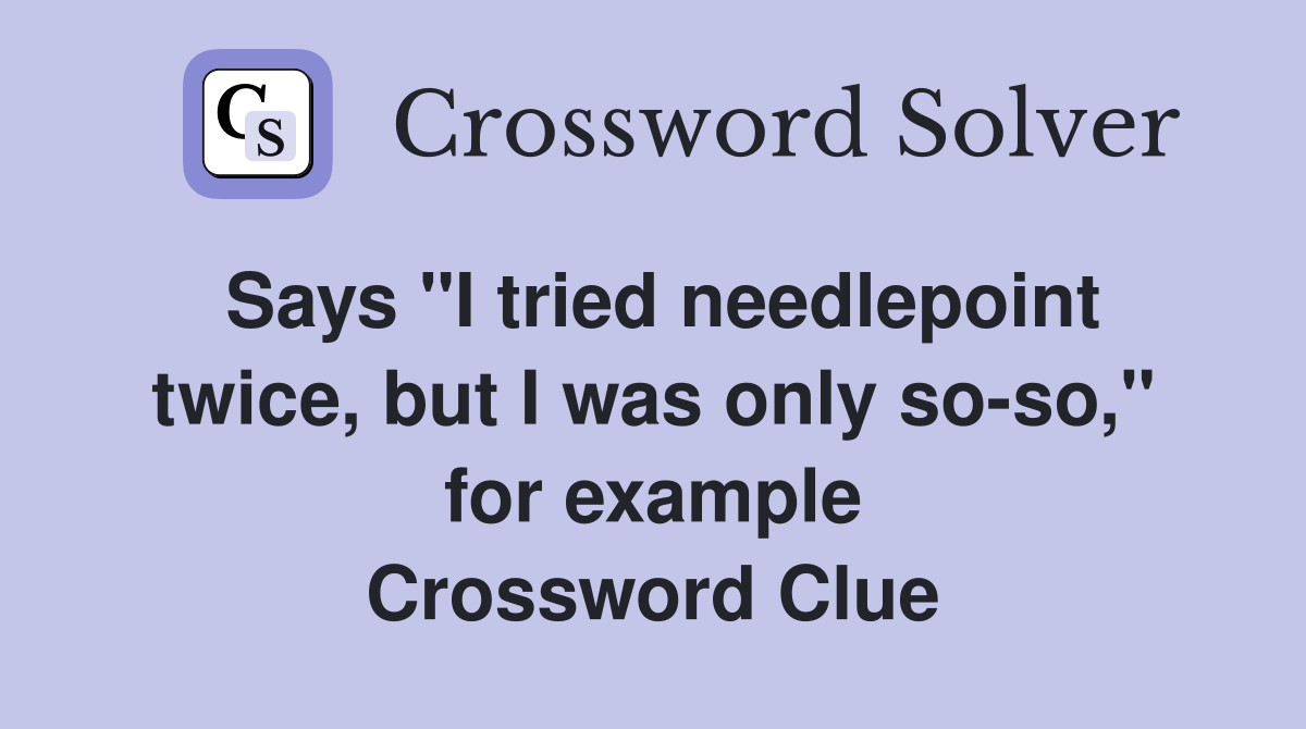 Says "I tried needlepoint twice, but I was only so-so," for example Crossword Clue