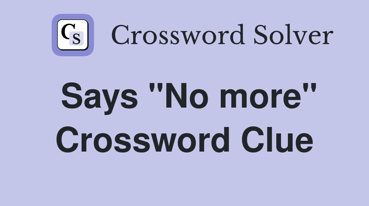 Says "No more" Crossword Clue