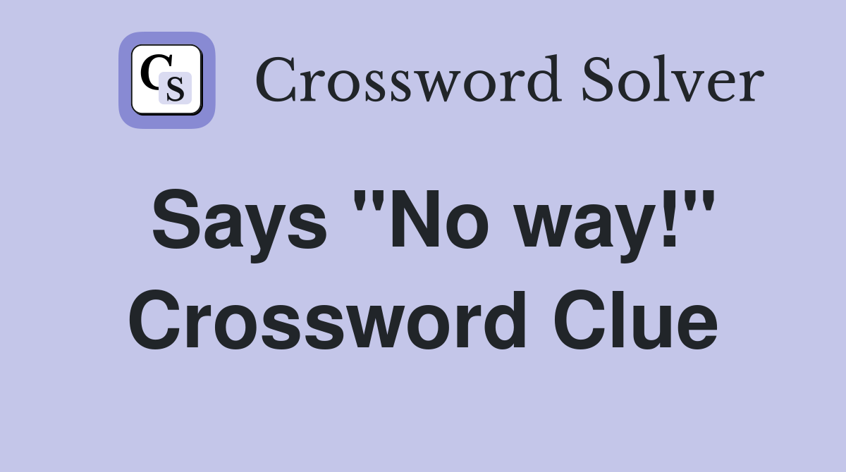 Says "No way!" Crossword Clue