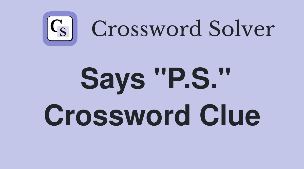 Says "P.S." Crossword Clue