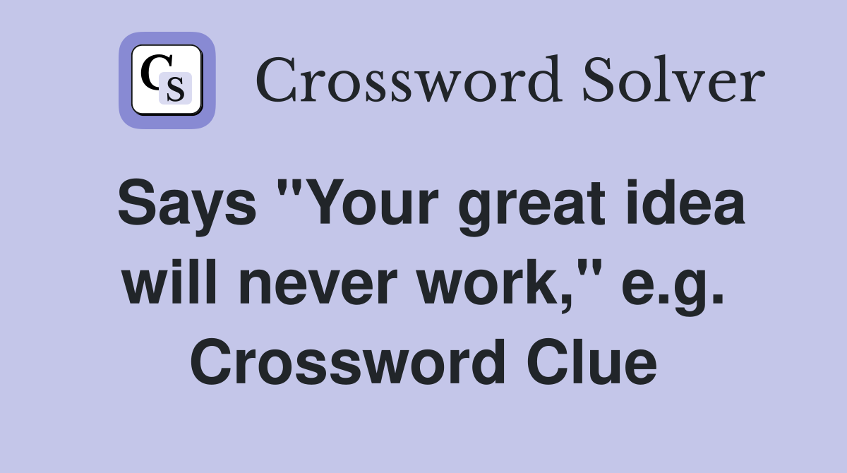 Says "Your great idea will never work," e.g. Crossword Clue