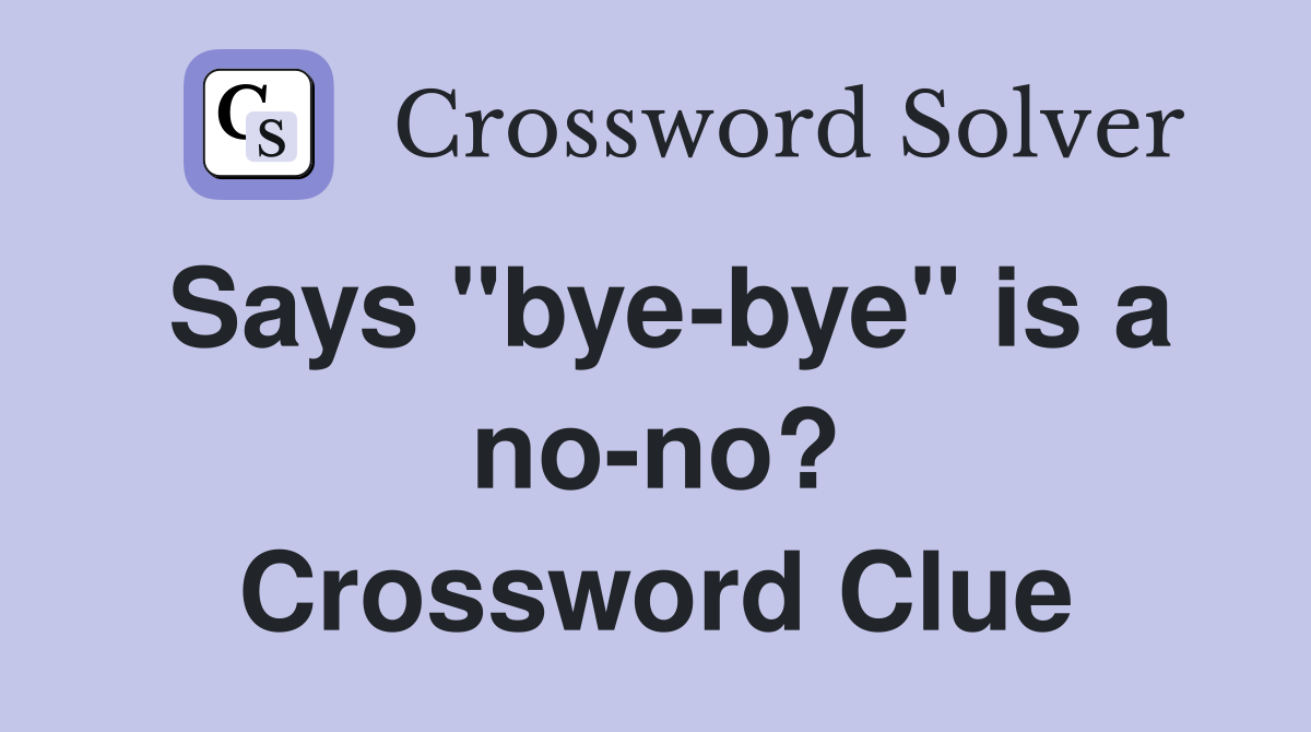 Says "bye-bye" is a no-no? Crossword Clue