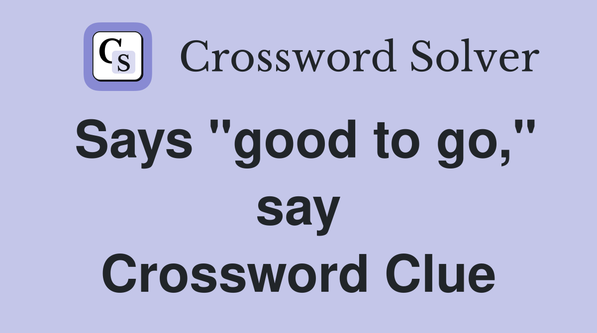 Says "good to go," say Crossword Clue